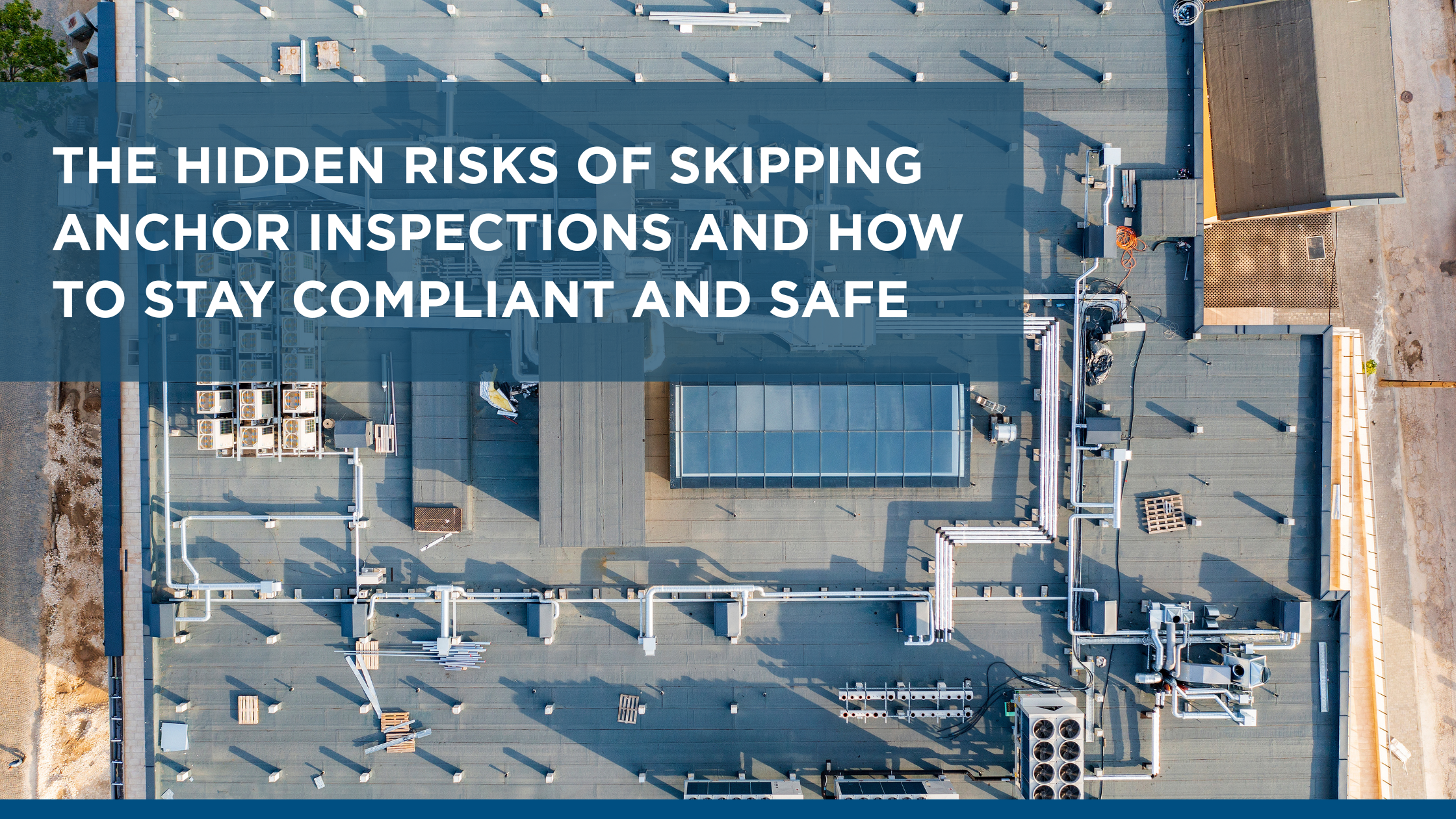 The Hidden Risks of Skipping Anchor Inspections and How to Stay Compliant and Safe