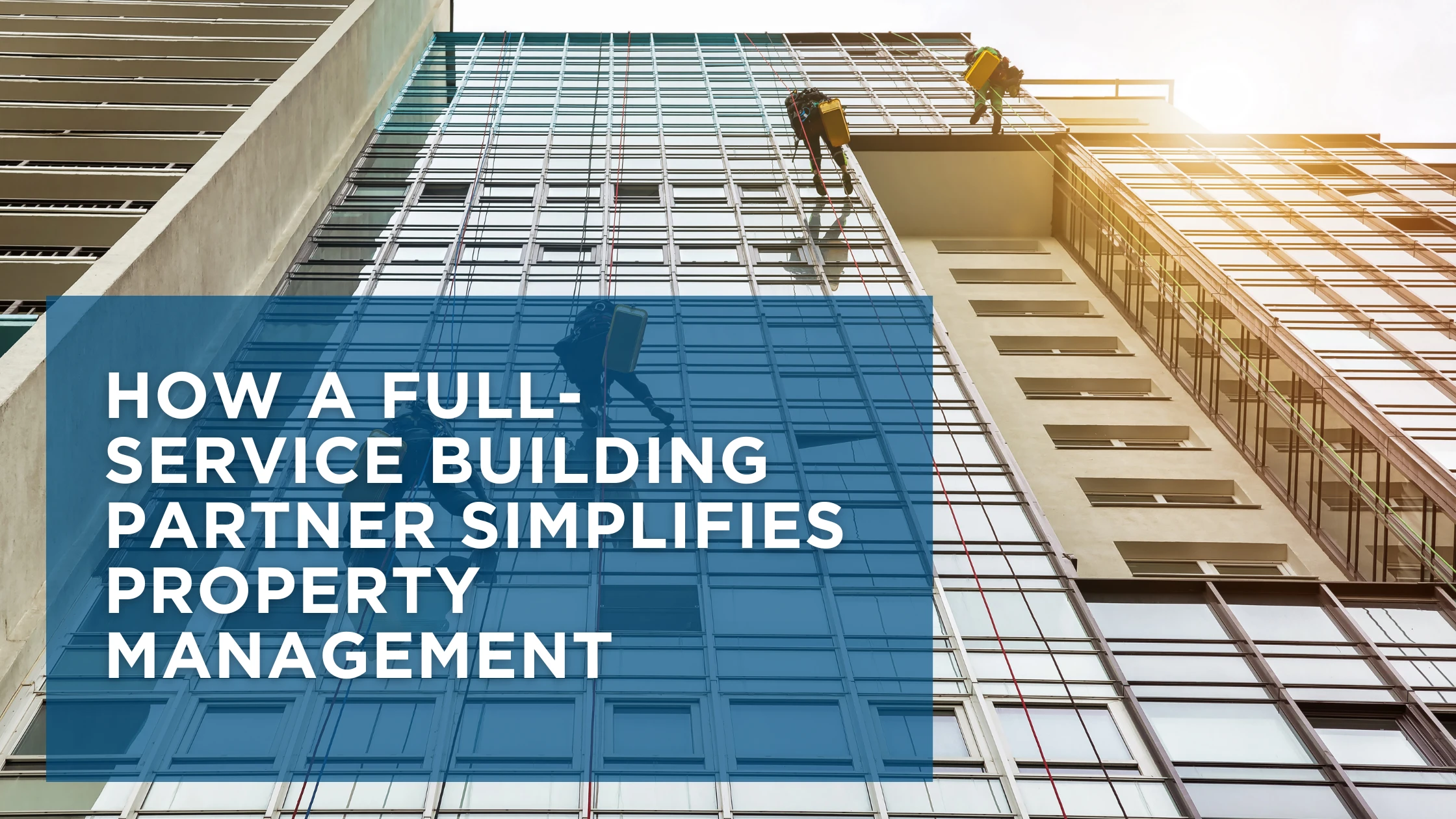 How a Full-Service Building Partner Simplifies Property Management